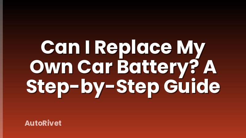 Can I Replace My Own Car Battery? A Step-by-Step Guide
