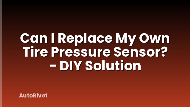 Can I Replace My Own Tire Pressure Sensor? - DIY Solution
