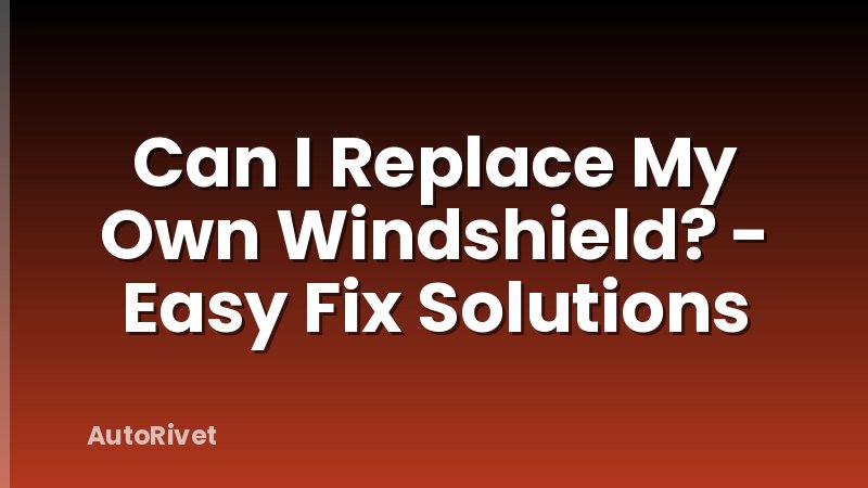 Can I Replace My Own Windshield? - Easy Fix Solutions