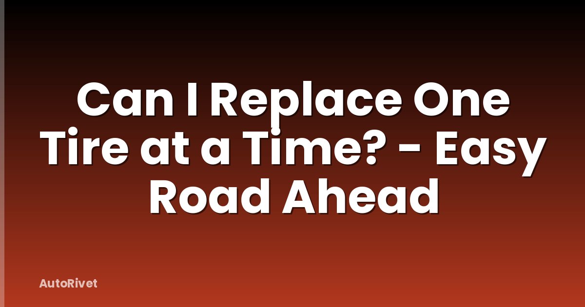 Can I Replace One Tire at a Time? - Easy Road Ahead