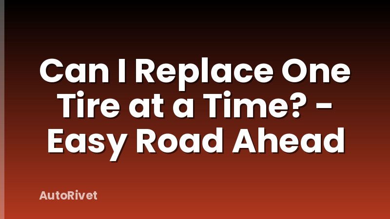 Can I Replace One Tire at a Time? - Easy Road Ahead