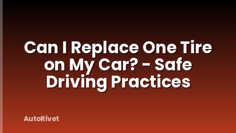 Can I Replace One Tire on My Car? - Safe Driving Practices
