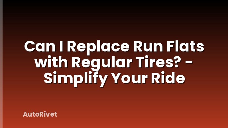 Can I Replace Run Flats with Regular Tires? - Simplify Your Ride