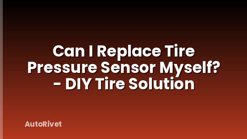 Can I Replace Tire Pressure Sensor Myself? - DIY Tire Solution