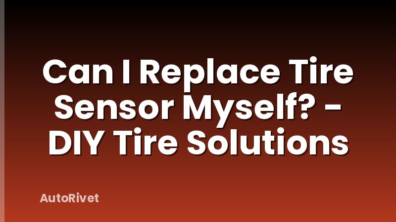 Can I Replace Tire Sensor Myself? - DIY Tire Solutions