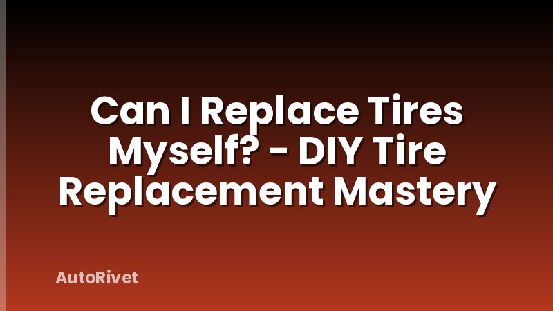 Can I Replace Tires Myself? - DIY Tire Replacement Mastery