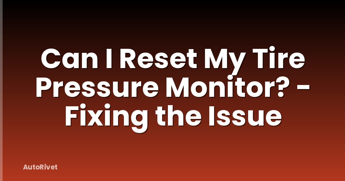 Can I Reset My Tire Pressure Monitor? - Fixing the Issue
