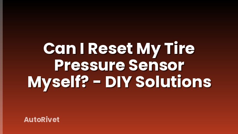 Can I Reset My Tire Pressure Sensor Myself? - DIY Solutions