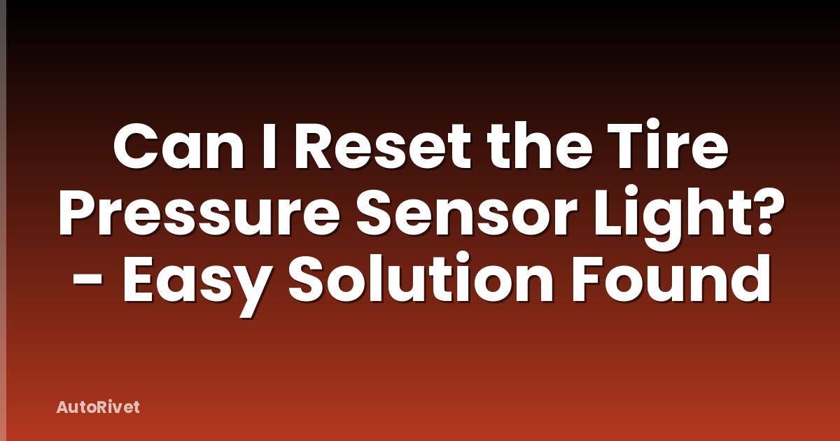 Can I Reset the Tire Pressure Sensor Light? - Easy Solution Found