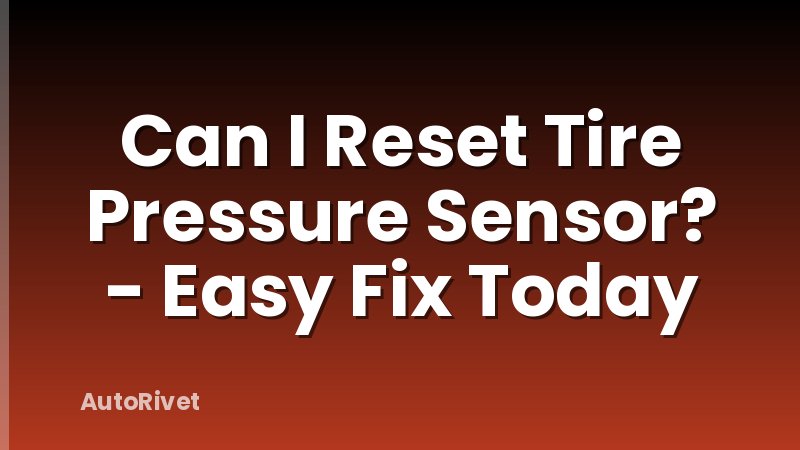 Can I Reset Tire Pressure Sensor? - Easy Fix Today