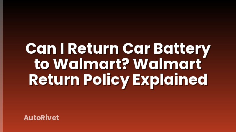 Can I Return Car Battery to Walmart? Walmart Return Policy Explained