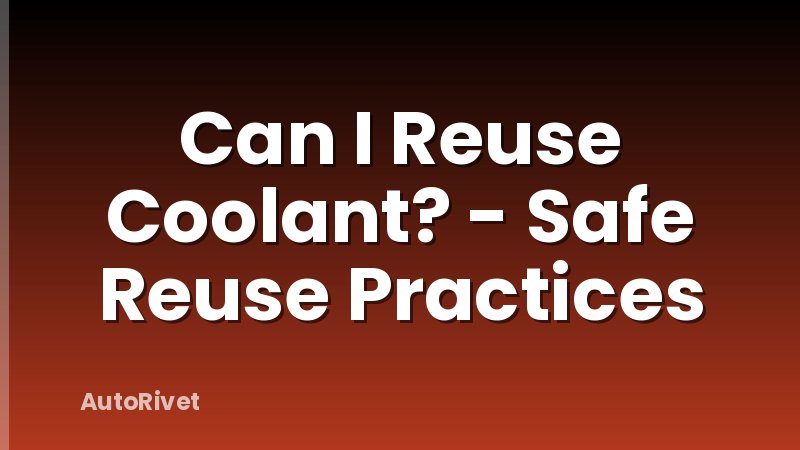 Can I Reuse Coolant? - Safe Reuse Practices