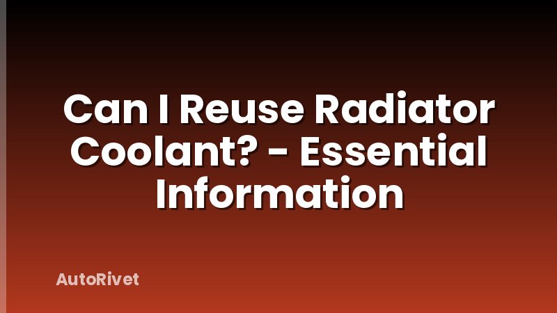 Can I Reuse Radiator Coolant? - Essential Information