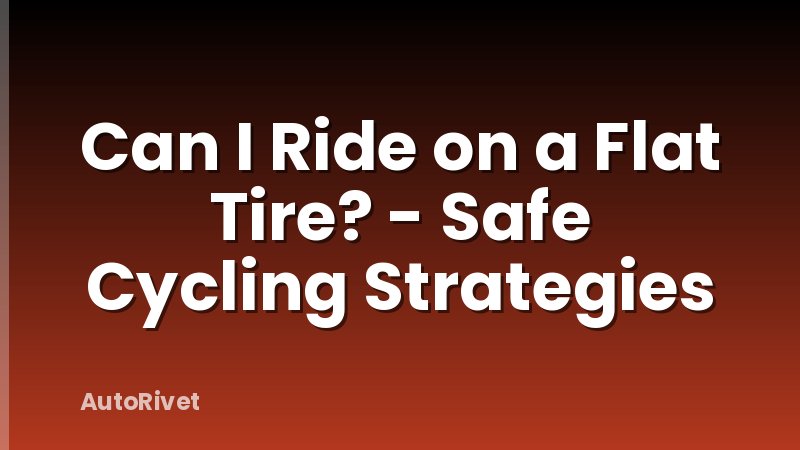 Can I Ride on a Flat Tire? - Safe Cycling Strategies