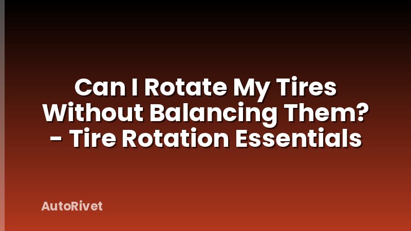 Can I Rotate My Tires Without Balancing Them? - Tire Rotation Essentials