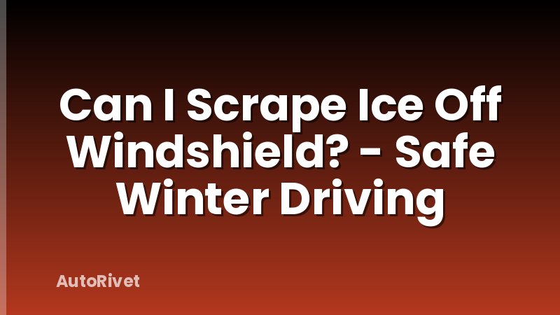 Can I Scrape Ice Off Windshield? - Safe Winter Driving
