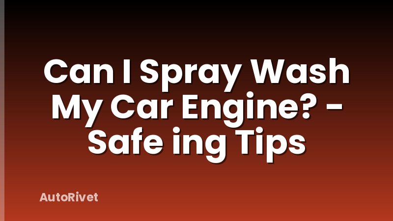 Can I Spray Wash My Car Engine? - Safe ing Tips