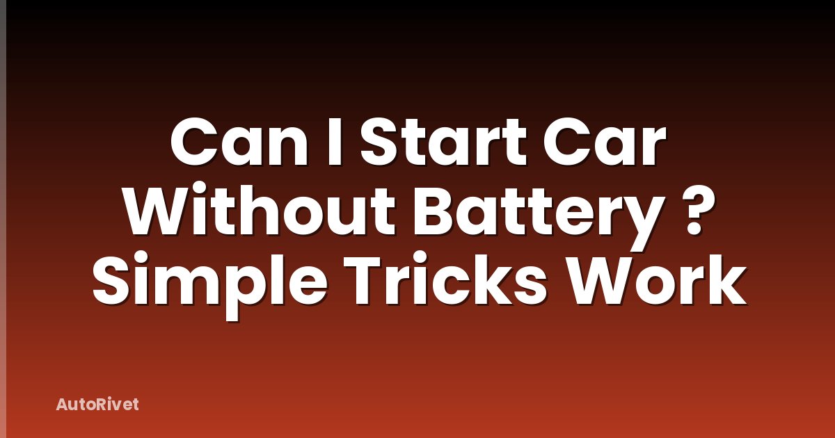 Can I Start Car Without Battery ? Simple Tricks Work