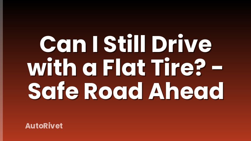 Can I Still Drive with a Flat Tire? - Safe Road Ahead