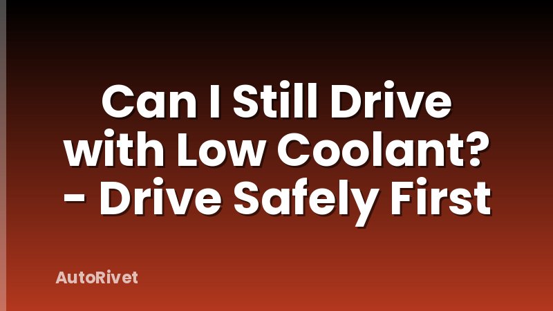 Can I Still Drive with Low Coolant? - Drive Safely First