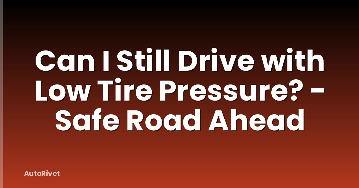 Can I Still Drive with Low Tire Pressure? - Safe Road Ahead