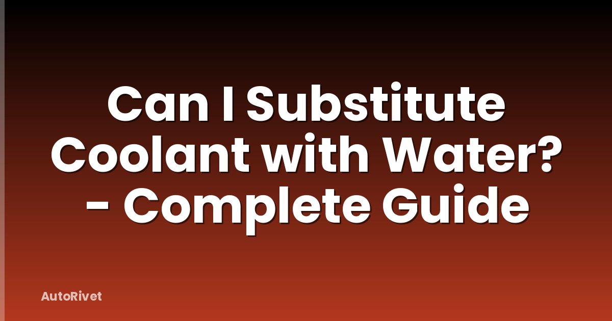Can I Substitute Coolant with Water? - Complete Guide