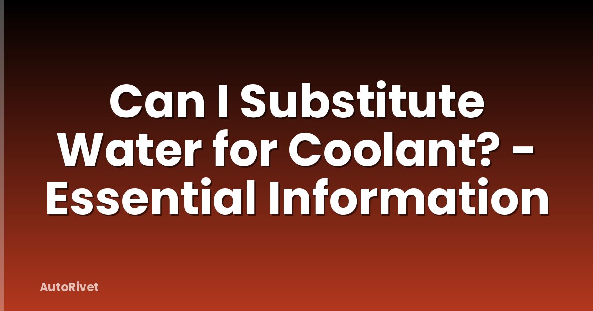 Can I Substitute Water for Coolant? - Essential Information