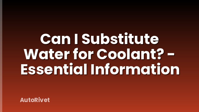 Can I Substitute Water for Coolant? - Essential Information