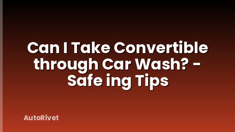 Can I Take Convertible through Car Wash? - Safe ing Tips