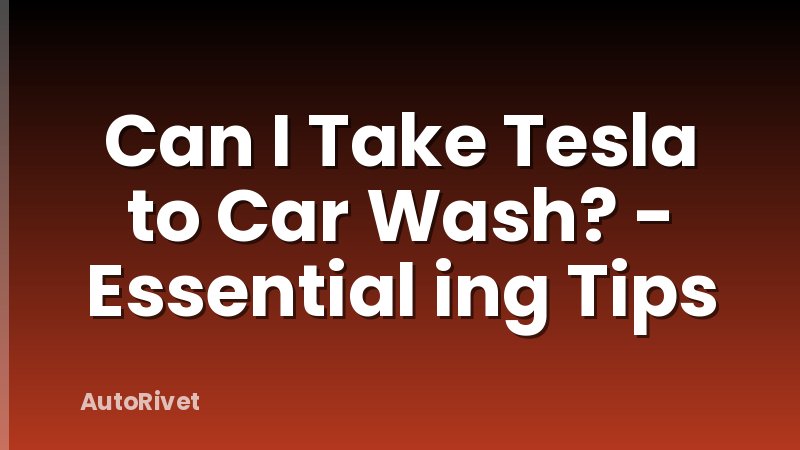 Can I Take Tesla to Car Wash? - Essential ing Tips
