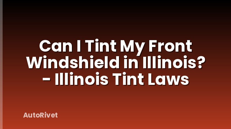 Can I Tint My Front Windshield in Illinois? - Illinois Tint Laws