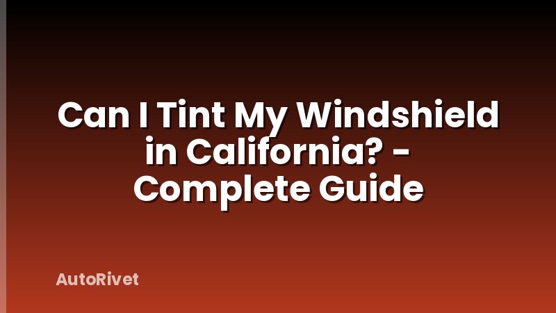 Can I Tint My Windshield in California? - Complete Guide