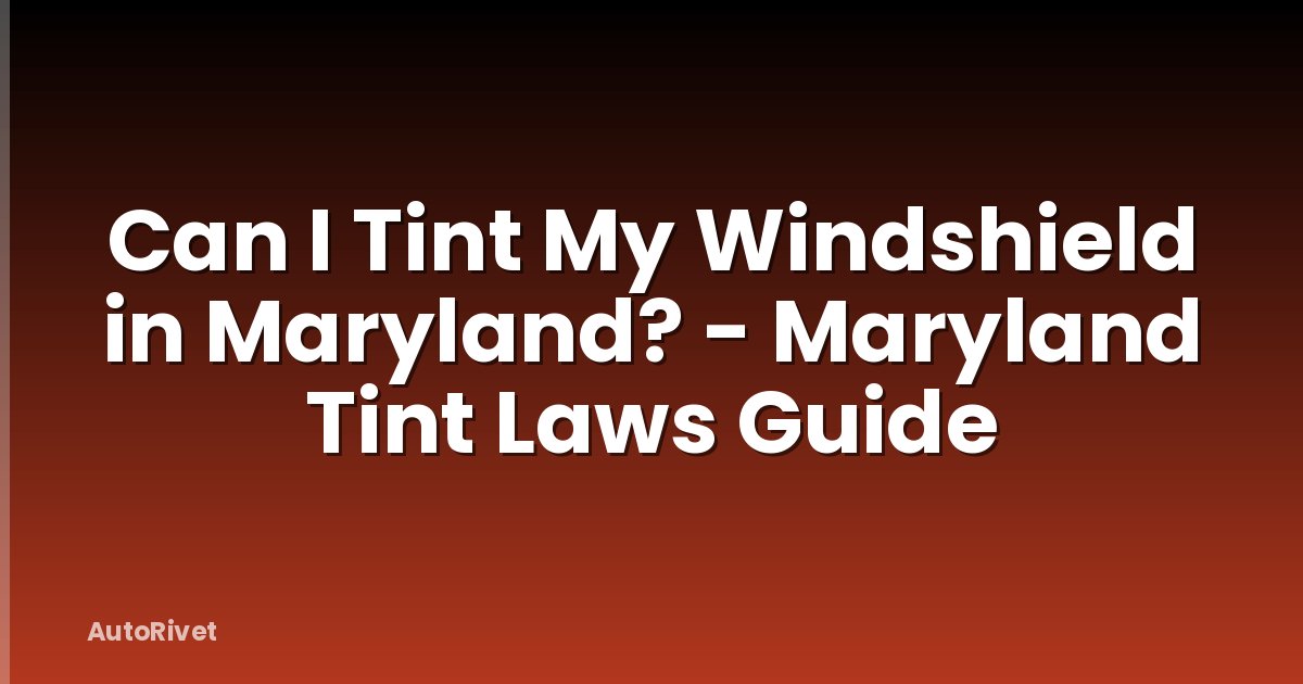 Can I Tint My Windshield in Maryland? - Maryland Tint Laws Guide
