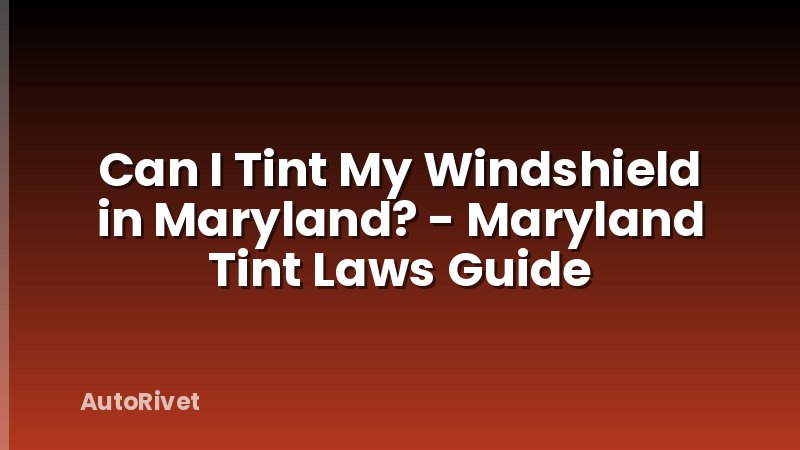 Can I Tint My Windshield in Maryland? - Maryland Tint Laws Guide