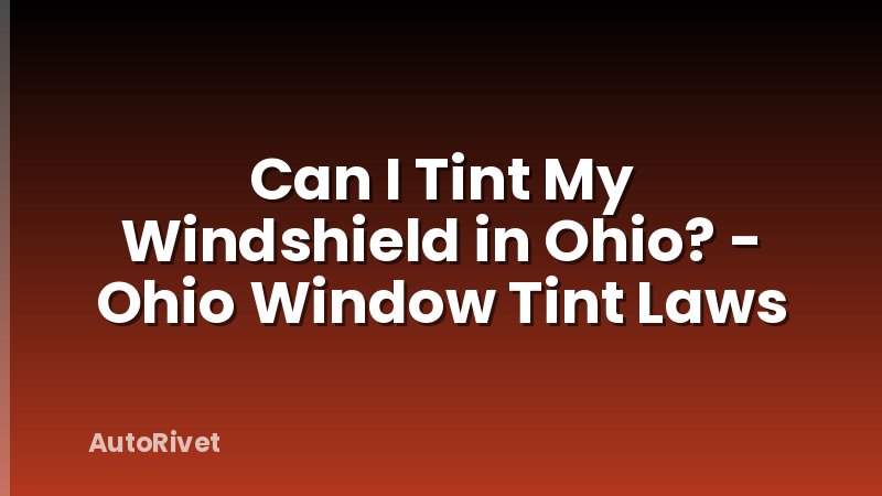 Can I Tint My Windshield in Ohio? - Ohio Window Tint Laws