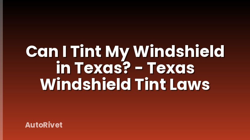 Can I Tint My Windshield in Texas? - Texas Windshield Tint Laws