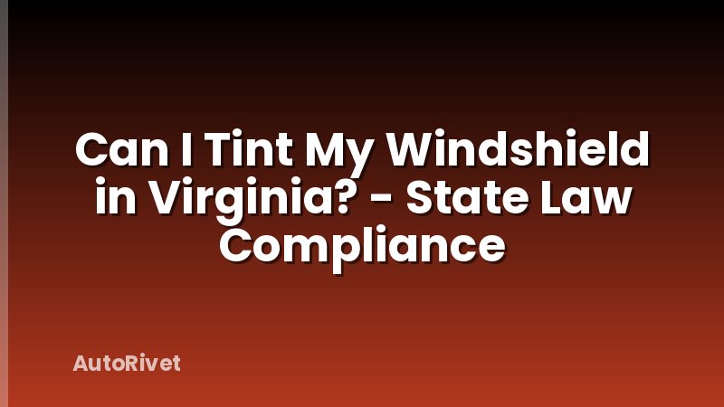 Can I Tint My Windshield in Virginia? - State Law Compliance