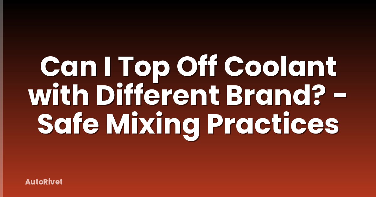 Can I Top Off Coolant with Different Brand? - Safe Mixing Practices