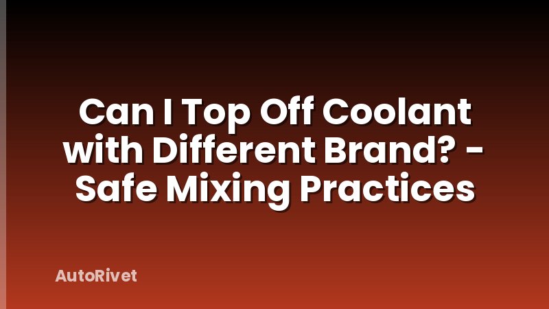 Can I Top Off Coolant with Different Brand? - Safe Mixing Practices