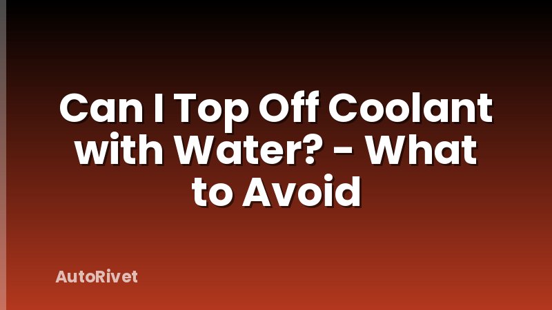 Can I Top Off Coolant with Water? - What to Avoid