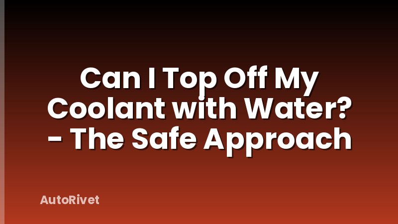 Can I Top Off My Coolant with Water? - The Safe Approach