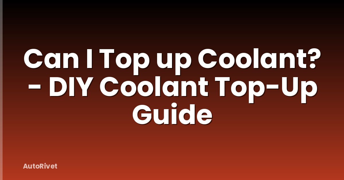 Can I Top up Coolant? - DIY Coolant Top-Up Guide