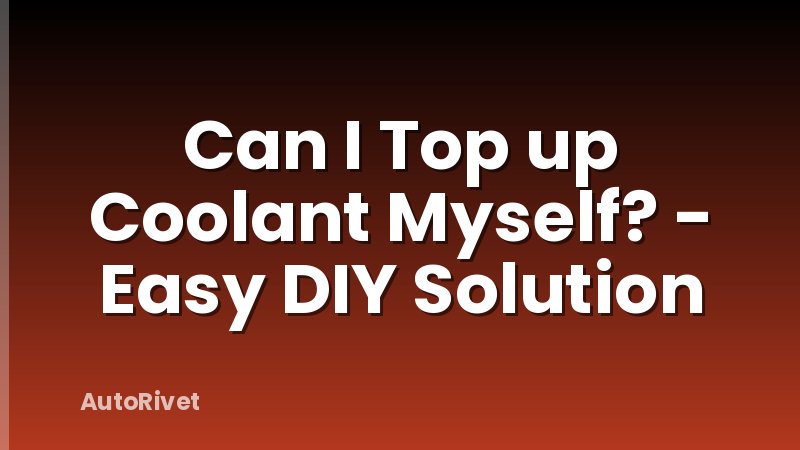 Can I Top up Coolant Myself? - Easy DIY Solution