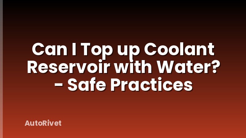 Can I Top up Coolant Reservoir with Water? - Safe Practices