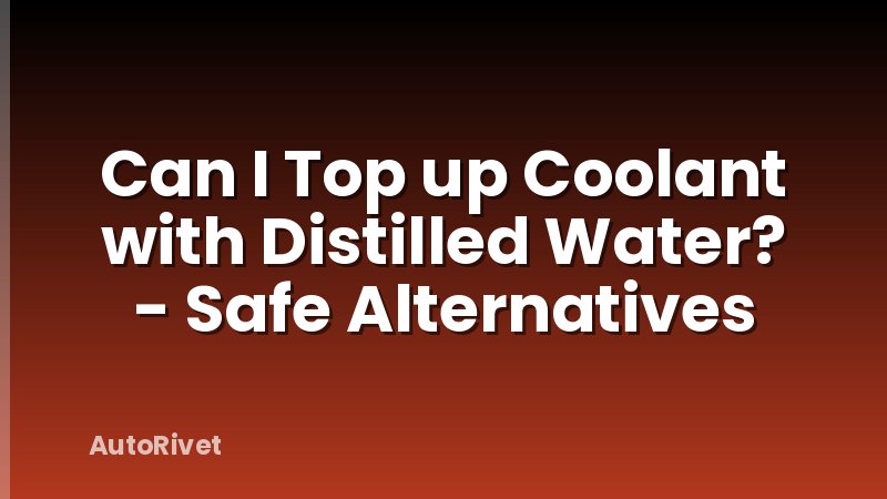Can I Top up Coolant with Distilled Water? - Safe Alternatives