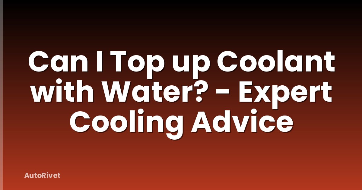 Can I Top up Coolant with Water? - Expert Cooling Advice