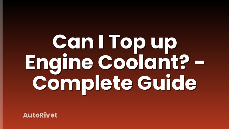 Can I Top up Engine Coolant? - Complete Guide