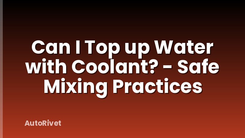 Can I Top up Water with Coolant? - Safe Mixing Practices