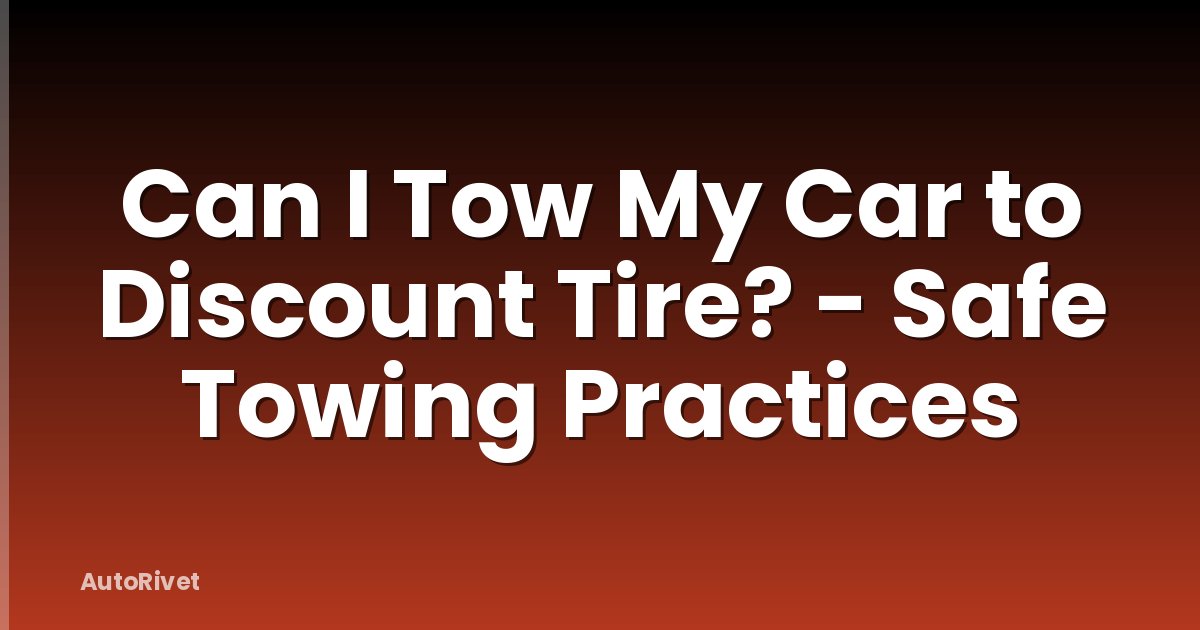 Can I Tow My Car to Discount Tire? - Safe Towing Practices