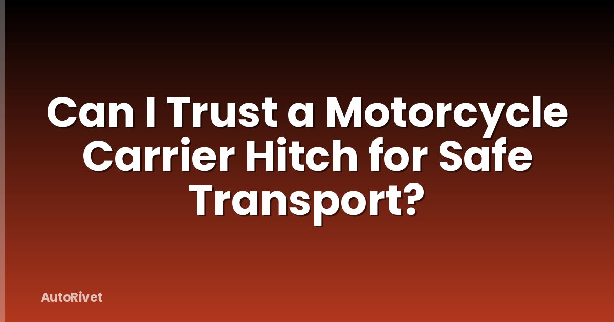 Can I Trust a Motorcycle Carrier Hitch for Safe Transport?